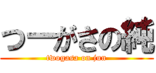 つーがさの純 (twogasa on jun)