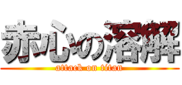 赤心の溶解 (attack on titan)