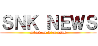 ＳＮＫ ＮＥＷＳ (attack on titan news)