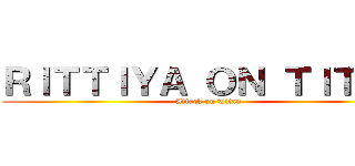 ＲＩＴＴＩＹＡ ＯＮ ＴＩＴＡＮ (Attack on Titan)
