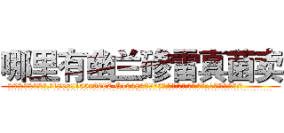 哪里有幽兰碜雷真菌卖 (哪里有幽兰碜雷真菌卖【电.话186x0156x9662-Q194843976林氏药业】我们做的是长期生意,靠的是老客户长期支持
参考消息网2月20日报道 韩媒称，“剩女多、离婚率高的城市，房价一定会上涨。”这是中国经济学家金岩石2016年12月参加在上海举行的房地产相关论坛时说的话。
)