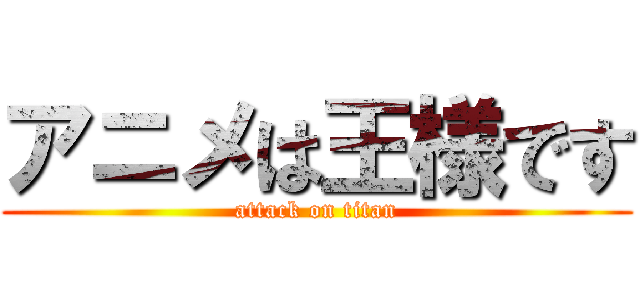 アニメは王様です (attack on titan)