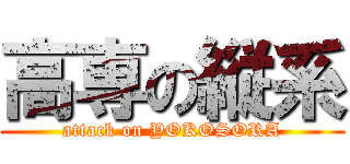 高専の縦系 (attack on YOKOSORA)