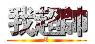 我超帥 (I)