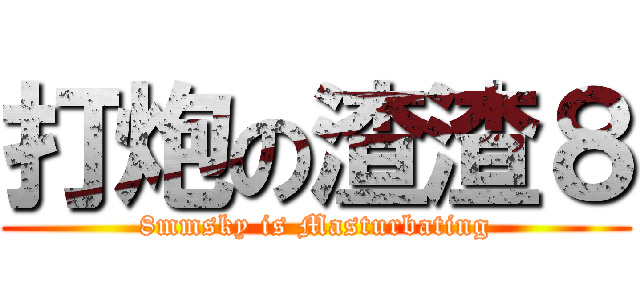 打炮の渣渣８ (8mmsky is Masturbating)