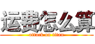 运费怎么算 (attack on titan)