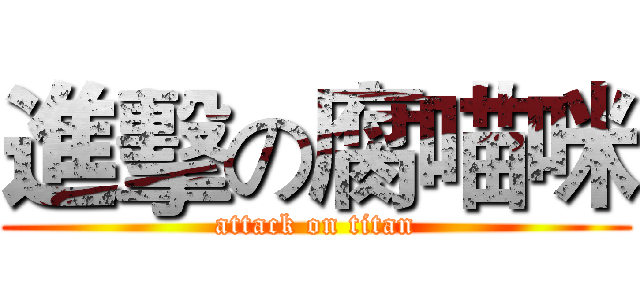 進擊の腐喵咪 (attack on titan)