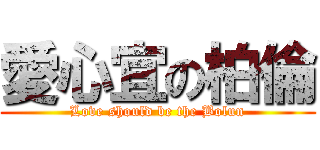 愛心宜の柏倫 (Love should be the Bolun)