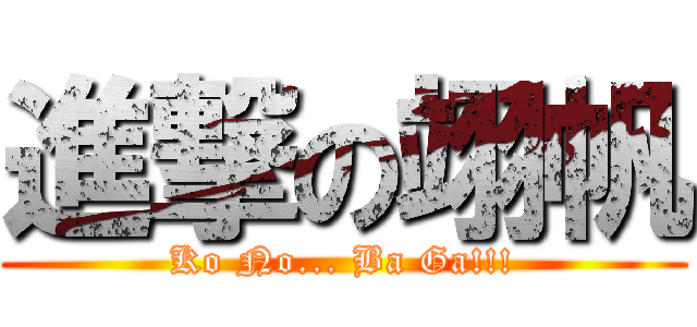 進撃の翊帆 (Ko No... Ba Ga!!!)