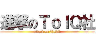 進撃のＴｏＩＱ社 (attack on ToIQ)