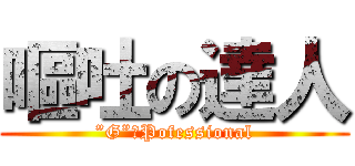 嘔吐の達人 (”G”　Pofessional)