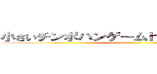 小さいチンポハンゲームｈｅｄｅｙｕｋｉ４７ (ウンコ食い 包茎 独身)