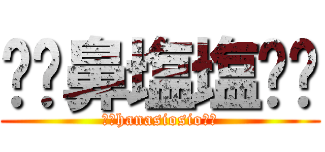 ⭐︎鼻塩塩⭐︎ (⭐︎hanasiosio⭐︎)