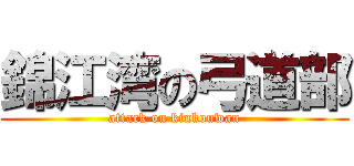 錦江湾の弓道部 (attack on kinkouwan)