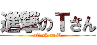 進撃のＴさん (attack on T)