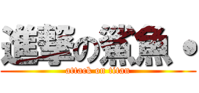 進撃の鯊魚˙ (attack on titan)