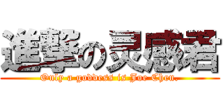 進撃の灵感君 (Only a goddess is Joe Chen.)