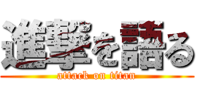 進撃を語る (attack on titan)