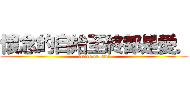 懷念的自始至終都是愛。 (attack on titan)