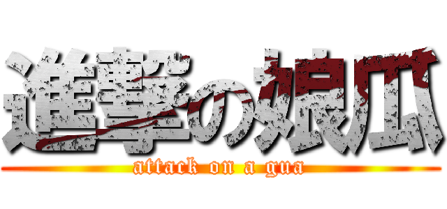 進撃の娘瓜 (attack on a gua)