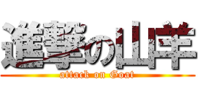 進撃の山羊 (attack on Goat)