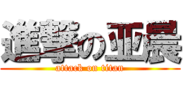 進撃の亚晨 (attack on titan)