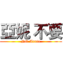 亞妮 不要 (NO Annie)