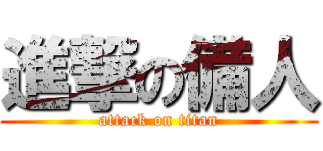 進撃の備人 (attack on titan)