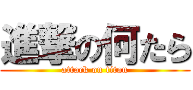 進撃の何たら (attack on titan)