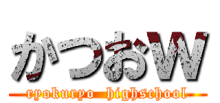 かつおｗ (ryokuryo  highschool)