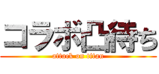 コラボ凸待ち (attack on titan)