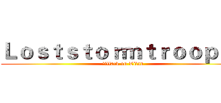 Ｌｏｓｔｓｔｏｒｍｔｒｏｏｐｅｒ (Attack on Titan)