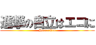 進撃の自立はエコに (HotaruTou)