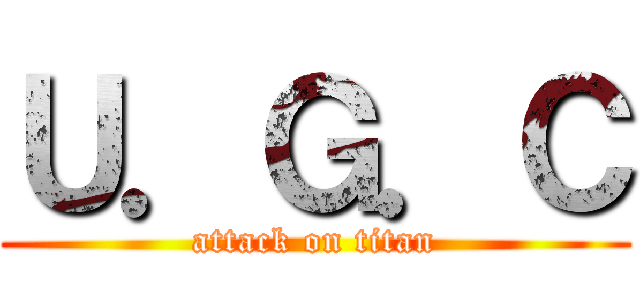 Ｕ．Ｇ．Ｃ (attack on titan)