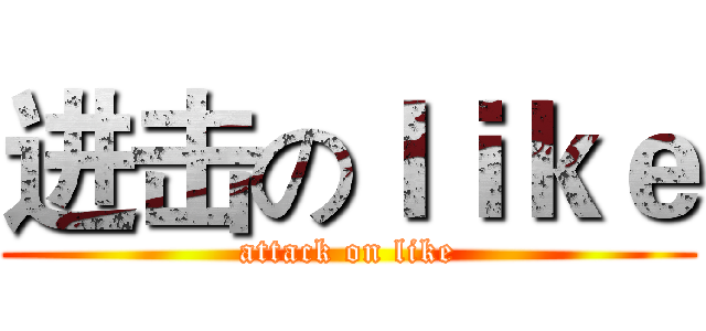 进击のｌｉｋｅ (attack on like)