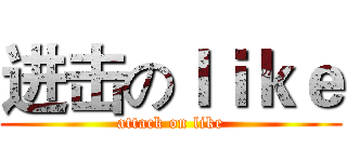 进击のｌｉｋｅ (attack on like)