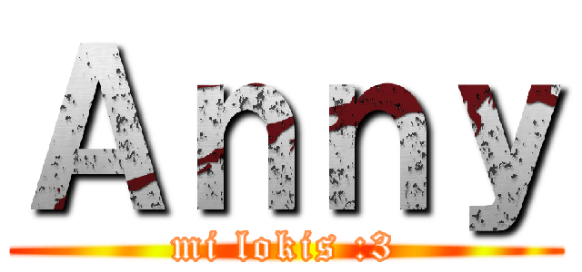 Ａｎｎｙ (mi lokis :3)