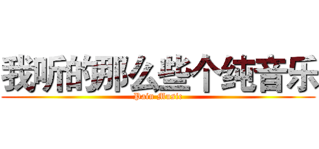 我听的那么些个纯音乐 (Pain Music)