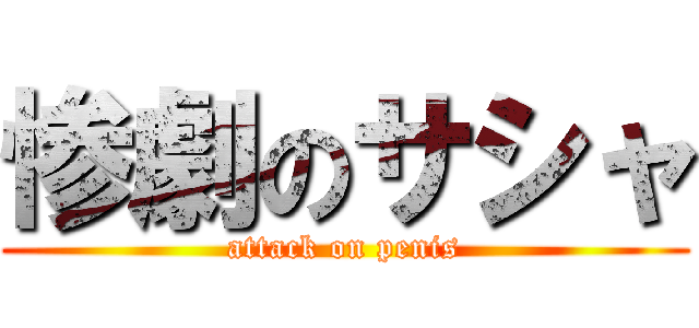 惨劇のサシャ (attack on penis)