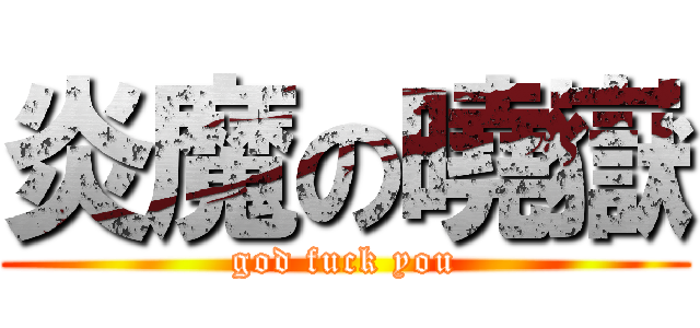 炎魔の曉嶽 (god fuck you)