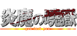 炎魔の曉嶽 (god fuck you)