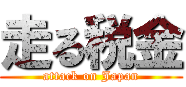 走る税金 (attack on Japan)