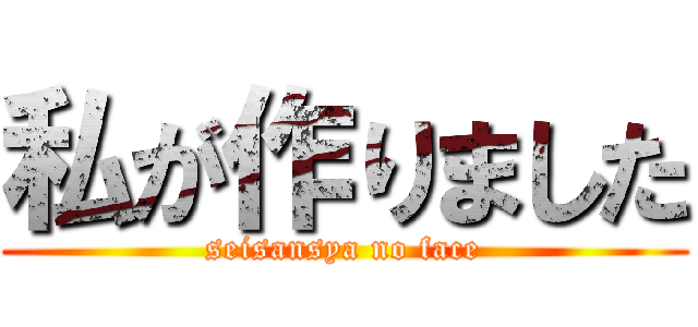 私が作りました (seisansya no face)