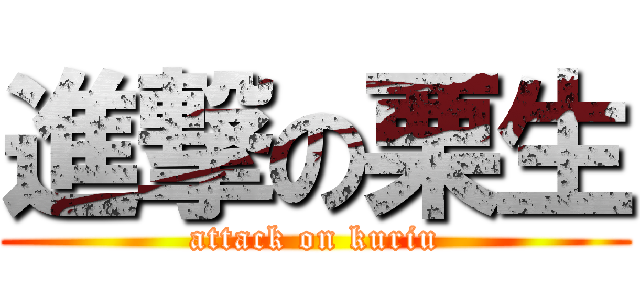 進撃の栗生 (attack on kuriu)
