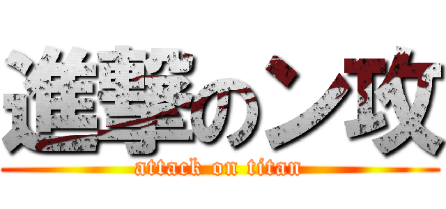 進撃のン攻 (attack on titan)