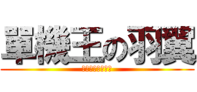 單機王の羽翼 (幹幹幹幹幹幹幹幹)