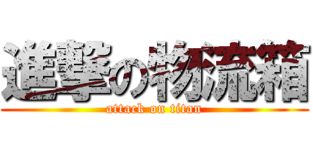 進撃の物流箱 (attack on titan)