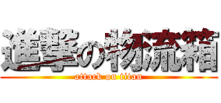 進撃の物流箱 (attack on titan)