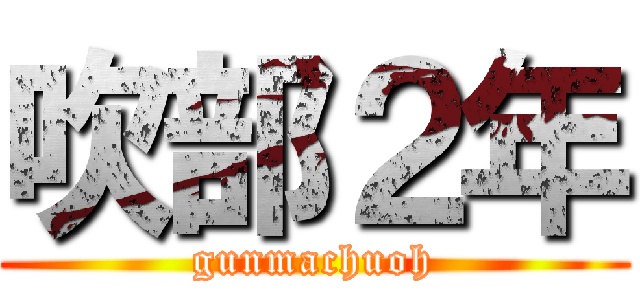吹部２年 (gunmachuoh)