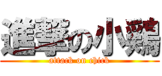 進撃の小鶏 (attack on chick)